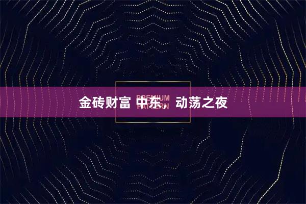 金砖财富 中东，动荡之夜